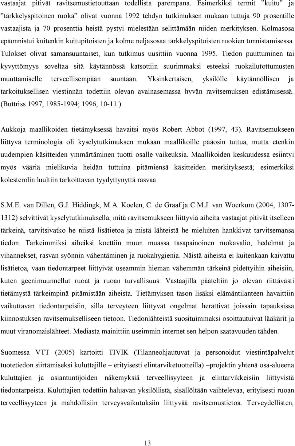 merkityksen. Kolmasosa epäonnistui kuitenkin kuitupitoisten ja kolme neljäsosaa tärkkelyspitoisten ruokien tunnistamisessa. Tulokset olivat samansuuntaiset, kun tutkimus uusittiin vuonna 1995.