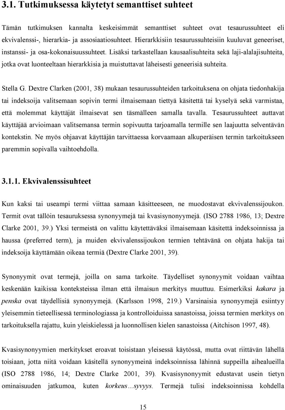 Lisäksi tarkastellaan kausaalisuhteita sekä laji-alalajisuhteita, jotka ovat luonteeltaan hierarkkisia ja muistuttavat läheisesti geneerisiä suhteita. Stella G.