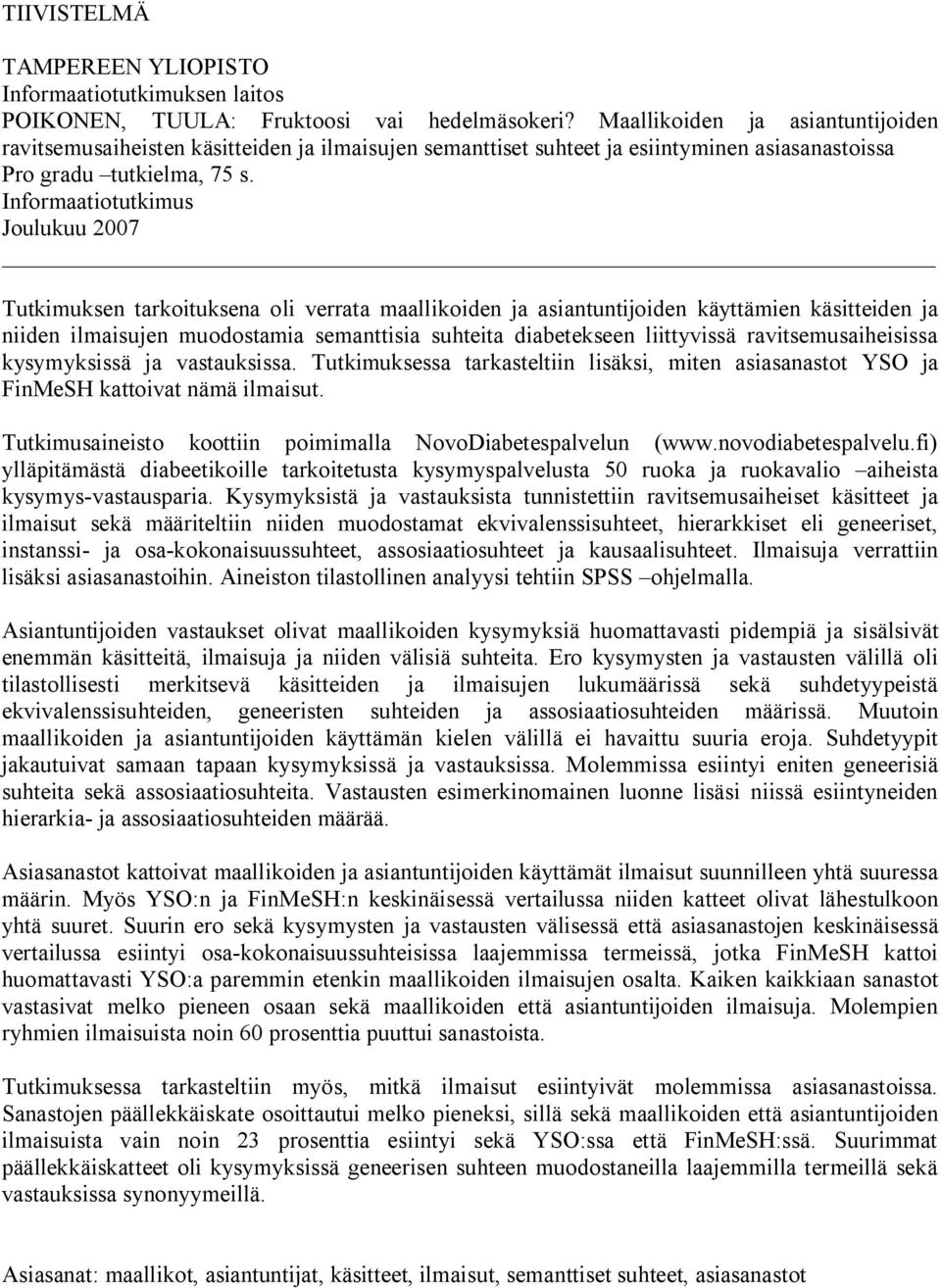 Informaatiotutkimus Joulukuu 2007 Tutkimuksen tarkoituksena oli verrata maallikoiden ja asiantuntijoiden käyttämien käsitteiden ja niiden ilmaisujen muodostamia semanttisia suhteita diabetekseen