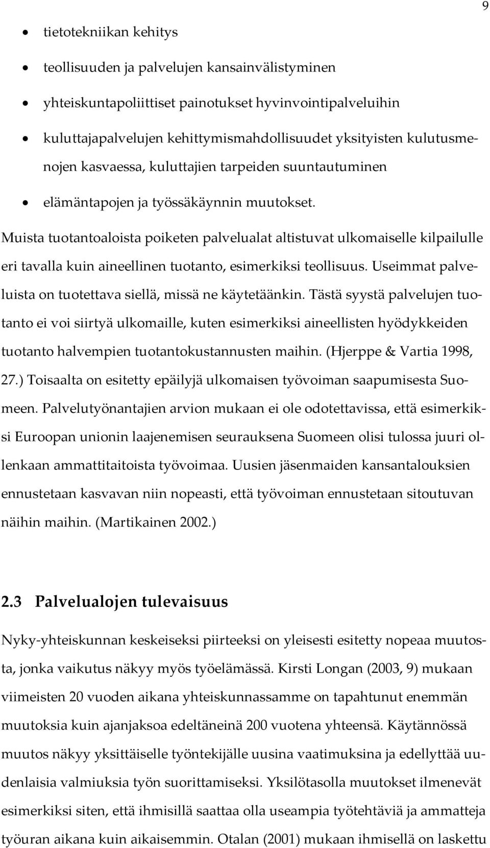 Muista tuotantoaloista poiketen palvelualat altistuvat ulkomaiselle kilpailulle eri tavalla kuin aineellinen tuotanto, esimerkiksi teollisuus.