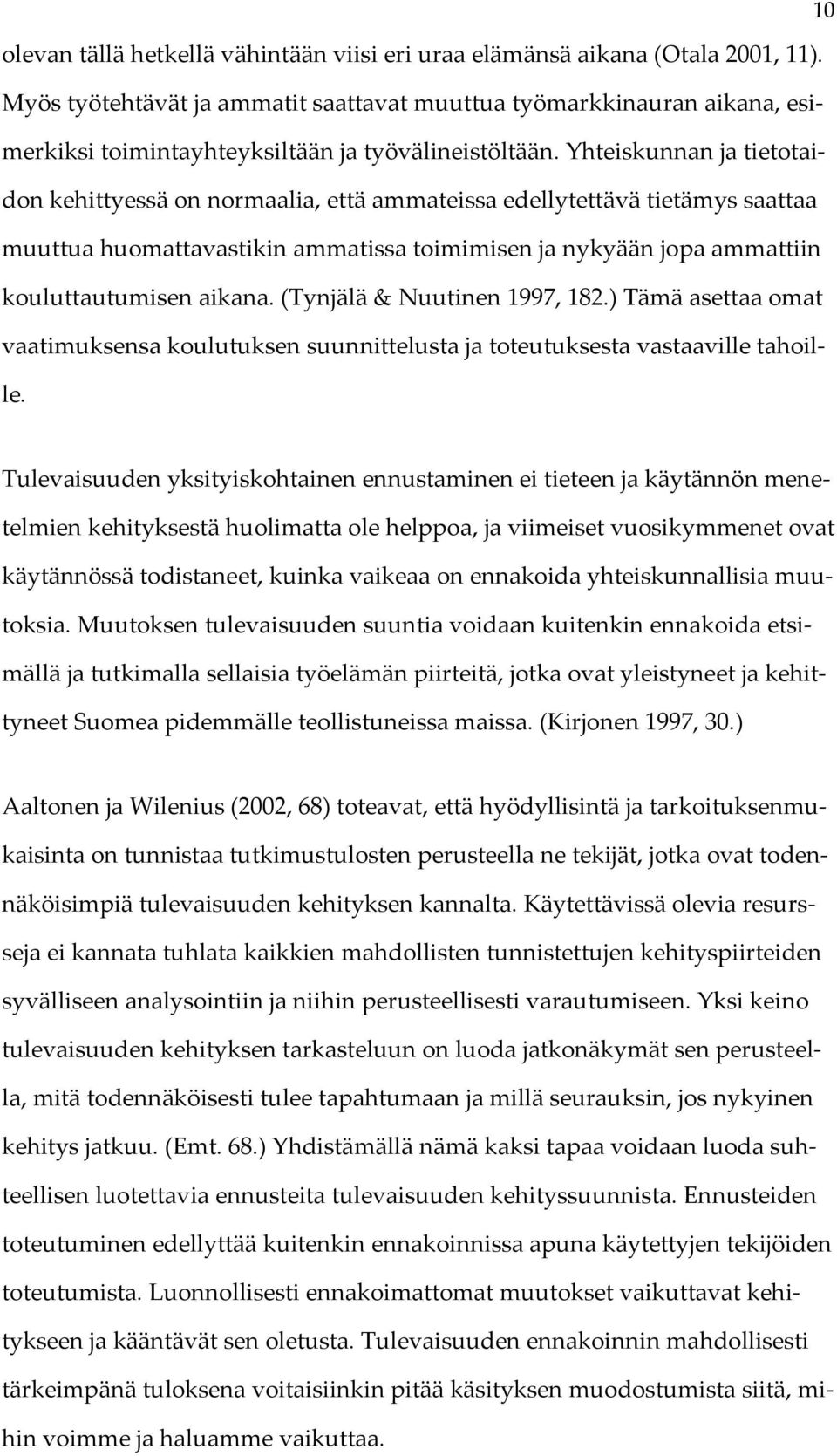 Yhteiskunnan ja tietotaidon kehittyessä on normaalia, että ammateissa edellytettävä tietämys saattaa muuttua huomattavastikin ammatissa toimimisen ja nykyään jopa ammattiin kouluttautumisen aikana.