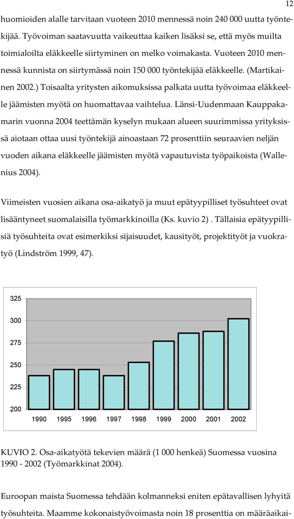 Vuoteen 2010 mennessä kunnista on siirtymässä noin 150 000 työntekijää eläkkeelle. (Martikainen 2002.