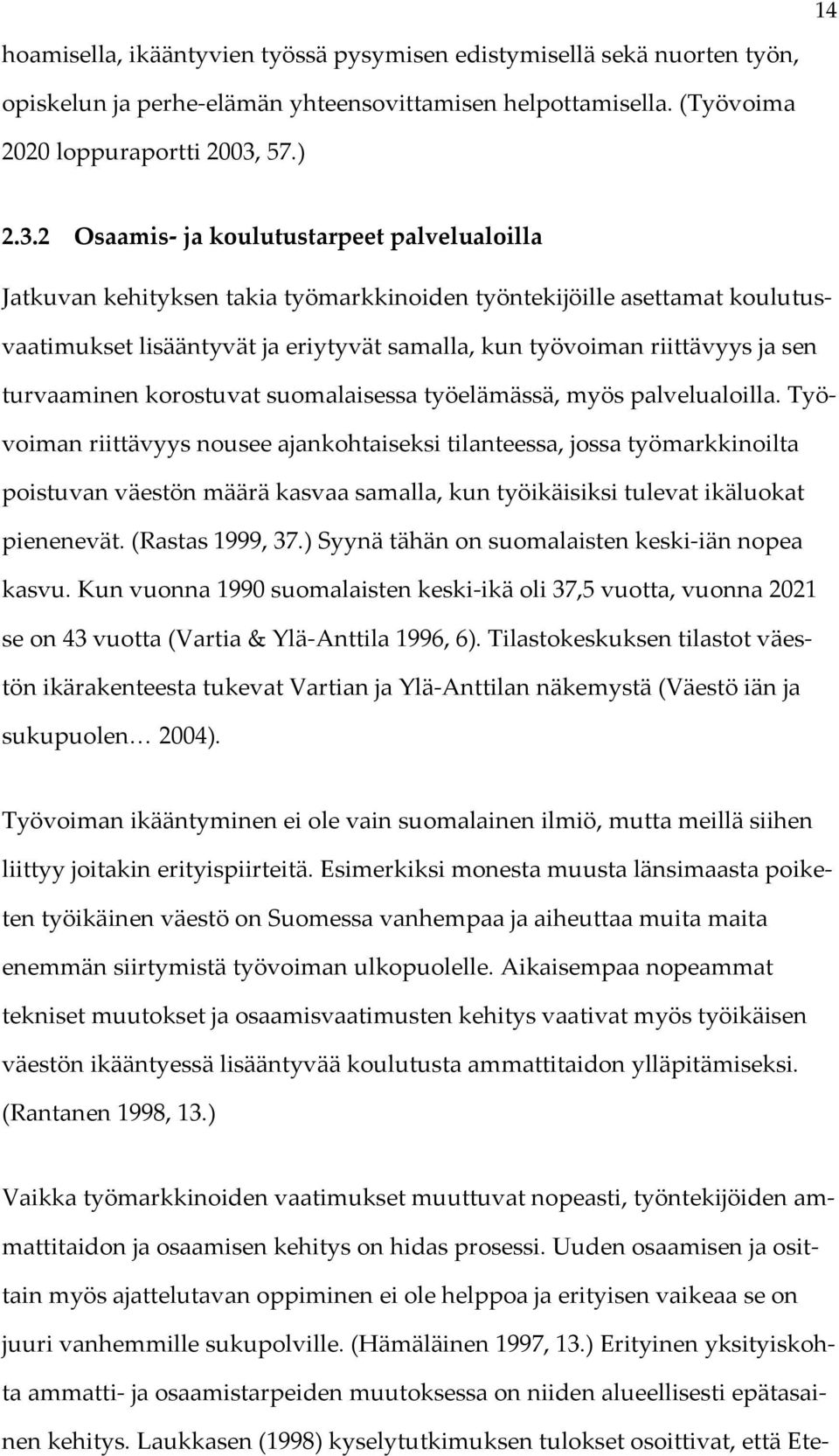 2 Osaamis- ja koulutustarpeet palvelualoilla Jatkuvan kehityksen takia työmarkkinoiden työntekijöille asettamat koulutusvaatimukset lisääntyvät ja eriytyvät samalla, kun työvoiman riittävyys ja sen