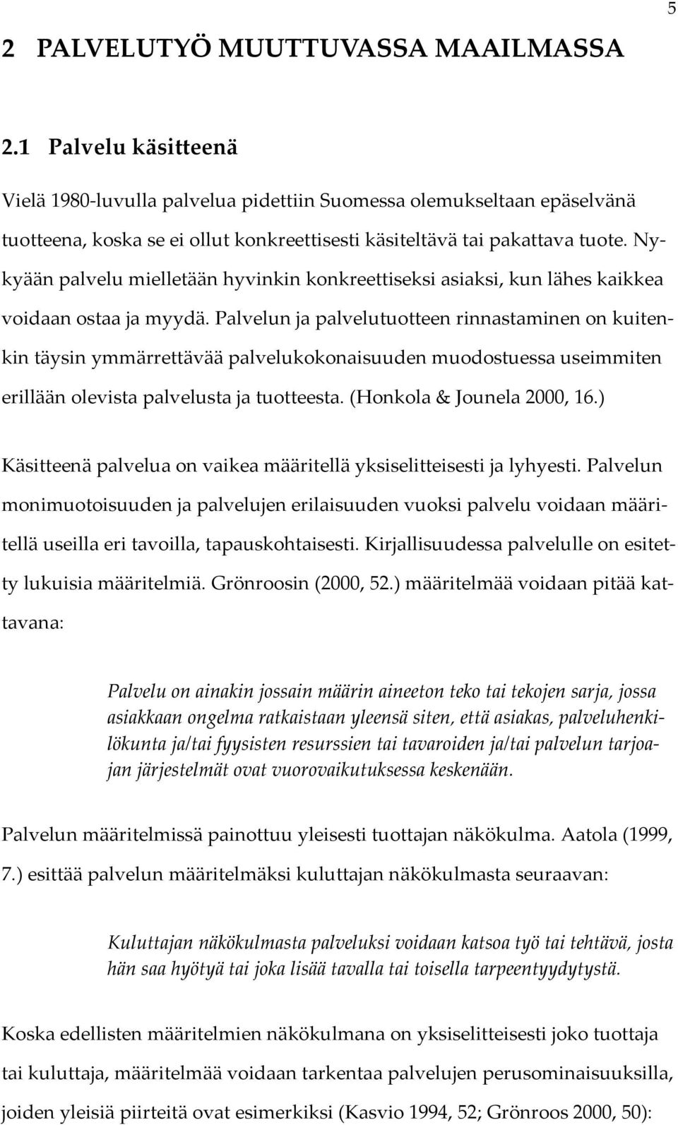 Nykyään palvelu mielletään hyvinkin konkreettiseksi asiaksi, kun lähes kaikkea voidaan ostaa ja myydä.