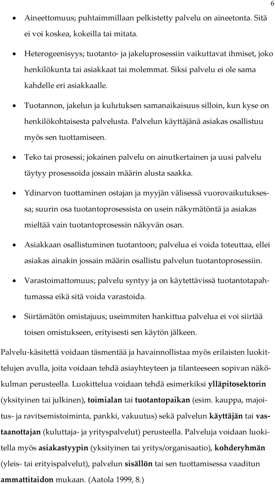 Tuotannon, jakelun ja kulutuksen samanaikaisuus silloin, kun kyse on henkilökohtaisesta palvelusta. Palvelun käyttäjänä asiakas osallistuu myös sen tuottamiseen.