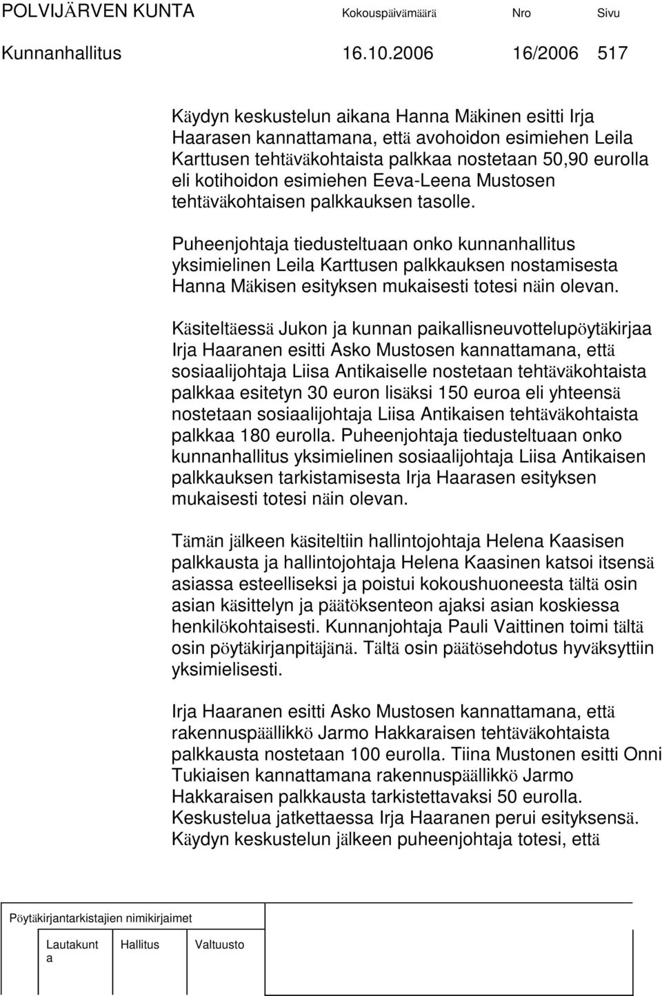 tehtäväkohtisen plkkuksen tsolle. Puheenjohtj tiedusteltun onko kunnnhllitus yksimielinen Leil Krttusen plkkuksen nostmisest Hnn Mäkisen esityksen mukisesti totesi näin olevn.