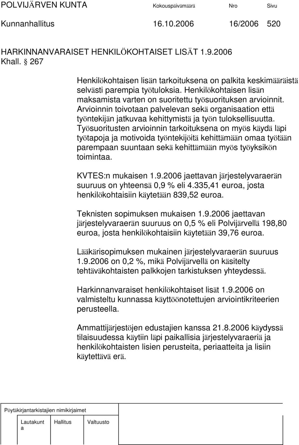 Työsuoritusten rvioinnin trkoituksen on myös käydä läpi työtpoj j motivoid työntekijöitä kehittämään om työtään prempn suuntn sekä kehittämään myös työyksikön toimint. KVTES:n mukisen 1.9.