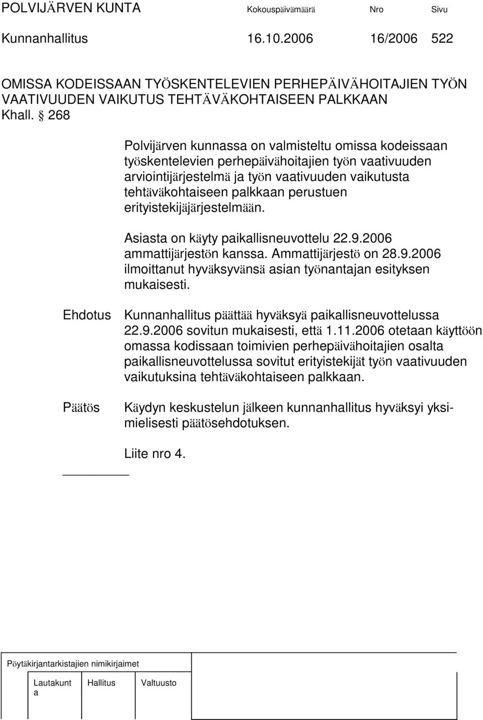 erityistekijäjärjestelmään. Asist on käyty pikllisneuvottelu 22.9.2006 mmttijärjestön knss. Ammttijärjestö on 28.9.2006 ilmoittnut hyväksyvänsä sin työnntjn esityksen mukisesti.