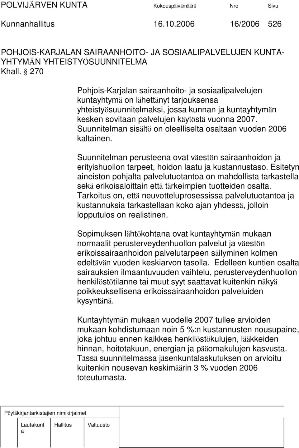 Suunnitelmn sisältö on oleelliselt osltn vuoden 2006 kltinen. Suunnitelmn perusteen ovt väestön sirnhoidon j erityishuollon trpeet, hoidon ltu j kustnnustso.