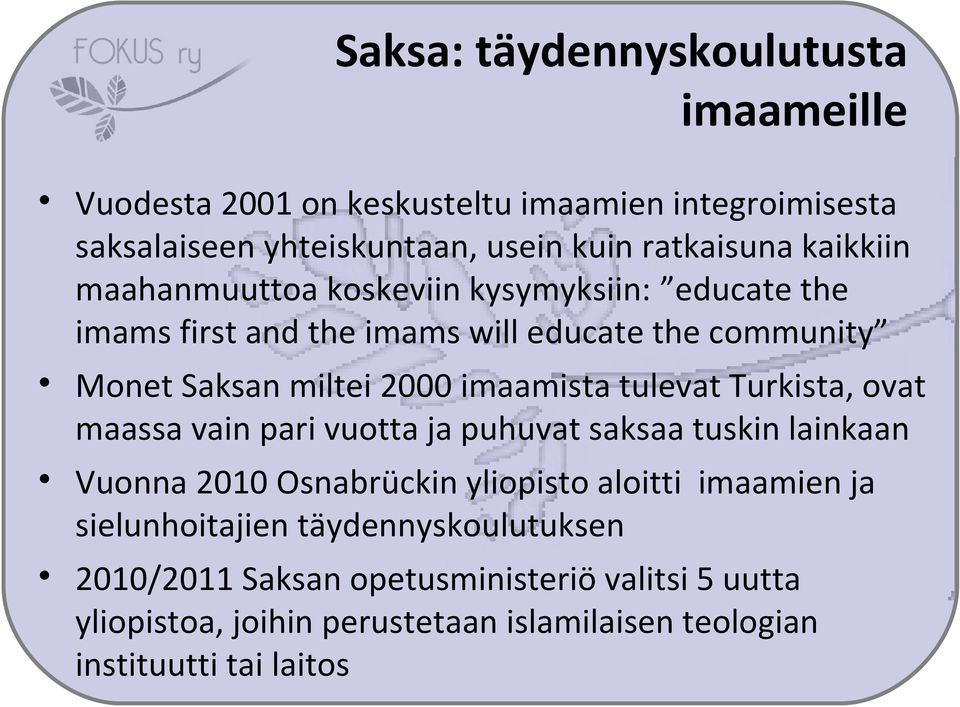 tulevat Turkista, ovat maassa vain pari vuotta ja puhuvat saksaa tuskin lainkaan Vuonna 2010 Osnabrückin yliopisto aloitti imaamien ja