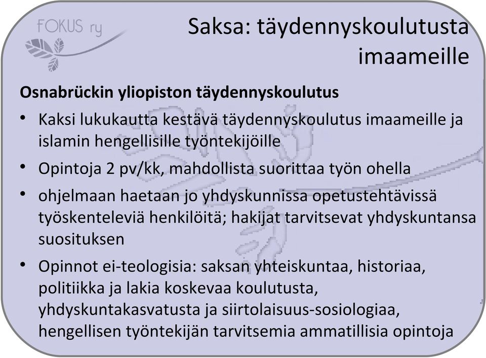 opetustehtävissä työskenteleviä henkilöitä; hakijat tarvitsevat yhdyskuntansa suosituksen Opinnot ei-teologisia: saksan yhteiskuntaa,