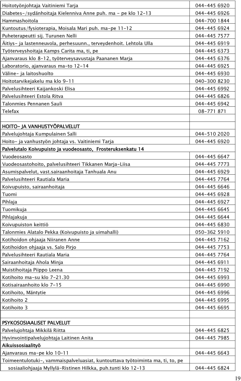 Lehtola Ulla 044-445 6919 Työterveyshoitaja Kamps Carita ma, ti, pe 044-445 6373 Ajanvaraus klo 8-12, työterveysavustaja Paananen Marja 044-445 6376 Laboratorio, ajanvaraus ma-to 12-14 044-445 6925