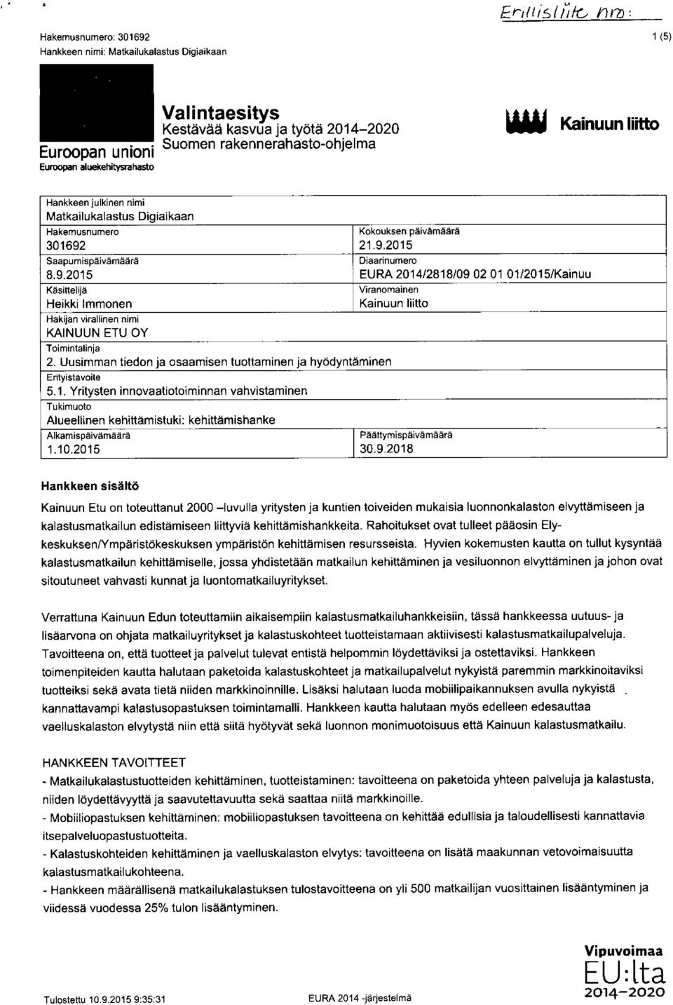 21.9.2015 Saapumispäivämäärä Diaarinumero 8.9.2015 EURA 2014/2818/09 02 01 01/2015/Kainuu Käsittelijä Heikki Immonen Viranomainen Kainuun liitto Hakijan virallinen nimi KAINUUN ETU OY Toimintalinja 2.