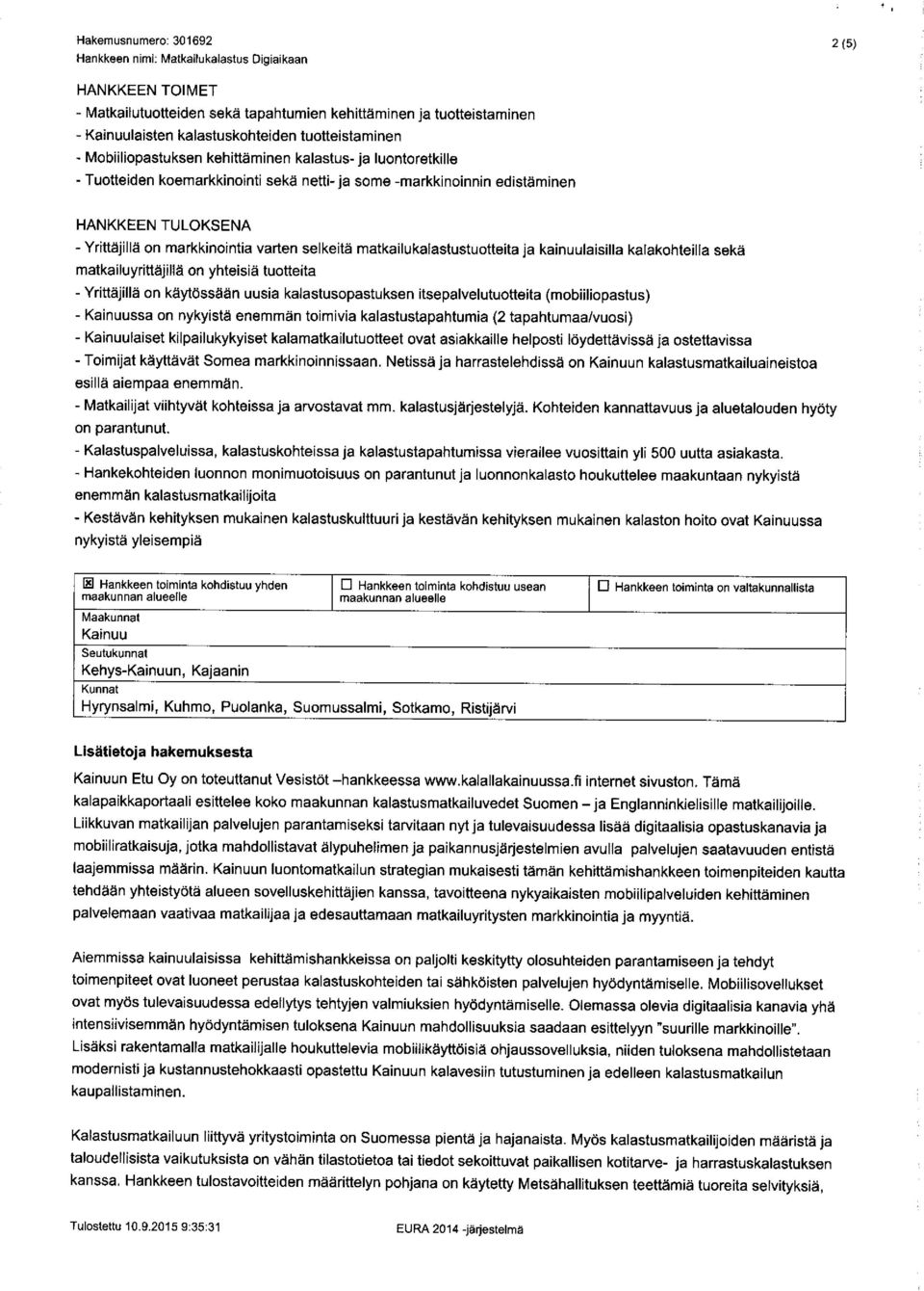 kainuulaisilla kalakohteilla sekä matkailuyrittäjillä on yhteisiä tuotteita - Yrittäjillä on käytössään uusia kalastusopastuksen itsepalvelutuotteita (mobiiliopastus) - Kainuussa on nykyistä enemmän