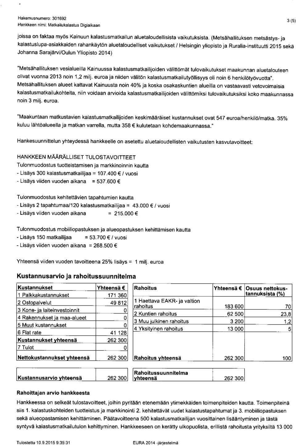 "Metsähallituksen vesialueilla Kainuussa kalastusmatkailijoiden välittömät tulovaikutukset maakunnan aluetalouteen olivat vuonna 2013 noin 1,2 milj.
