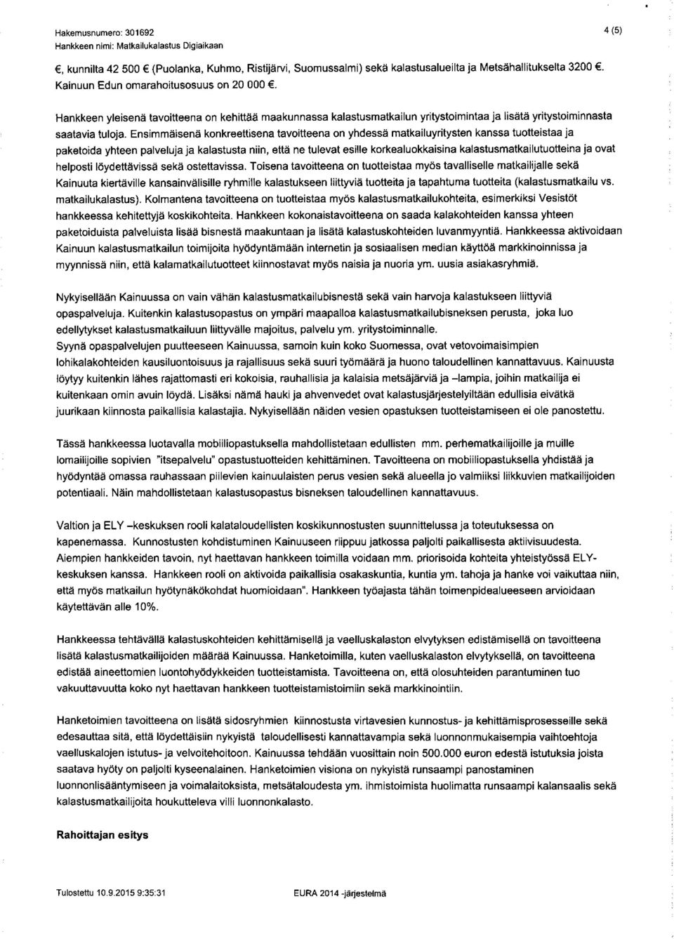 Ensimmäisenä konkreettisena tavoitteena on yhdessä matkailuyritysten kanssa tuotteistaa ja paketoida yhteen palveluja ja kalastusta niin, että ne tulevat esille korkealuokkaisina