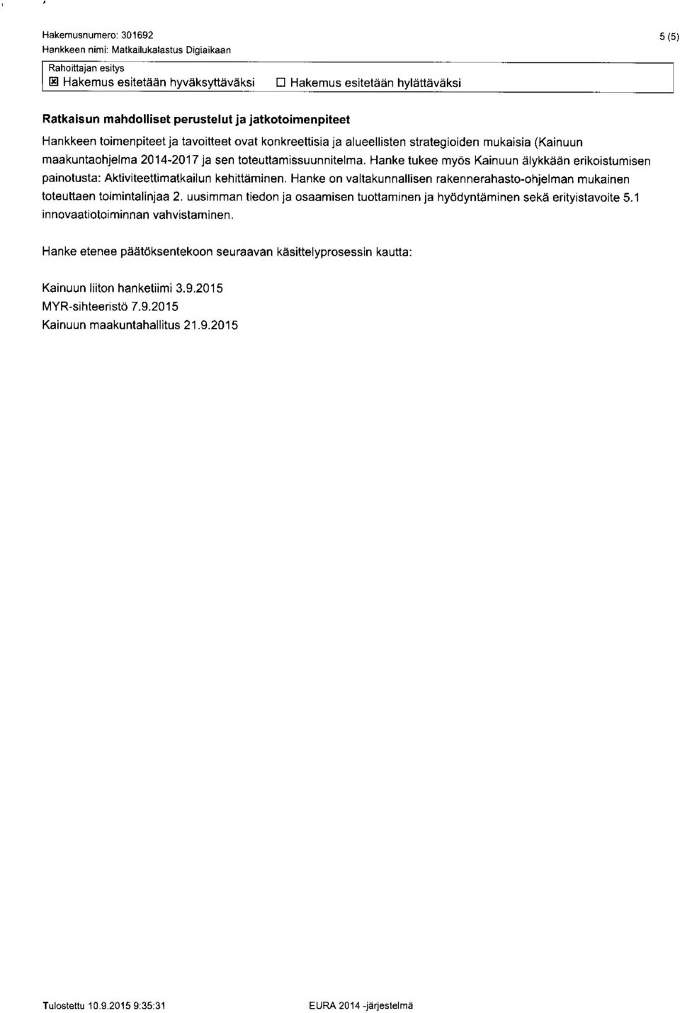 Hanke on valtakunnallisen rakennerahasto-ohjelman mukainen toteuttaen toimintalinjaa 2. uusimman tiedon ja osaamisen tuottaminen ja hyödyntäminen sekä erityistavoite 5.