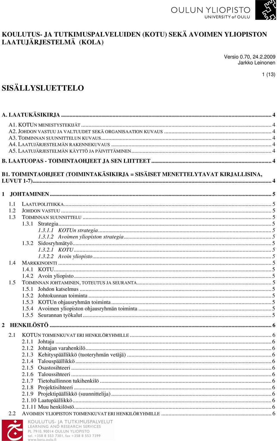 TOIMINTAOHJEET (TOIMINTAKÄSIKIRJA = SISÄISET MENETTELYTAVAT KIRJALLISINA, LUVUT 1-7)... 4 1 JOHTAMINEN... 5 1.1 LAATUPOLITIIKKA... 5 1.2 JOHDON VASTUU... 5 1.3 TOIMINNAN SUUNNITTELU... 5 1.3.1 Strategia.