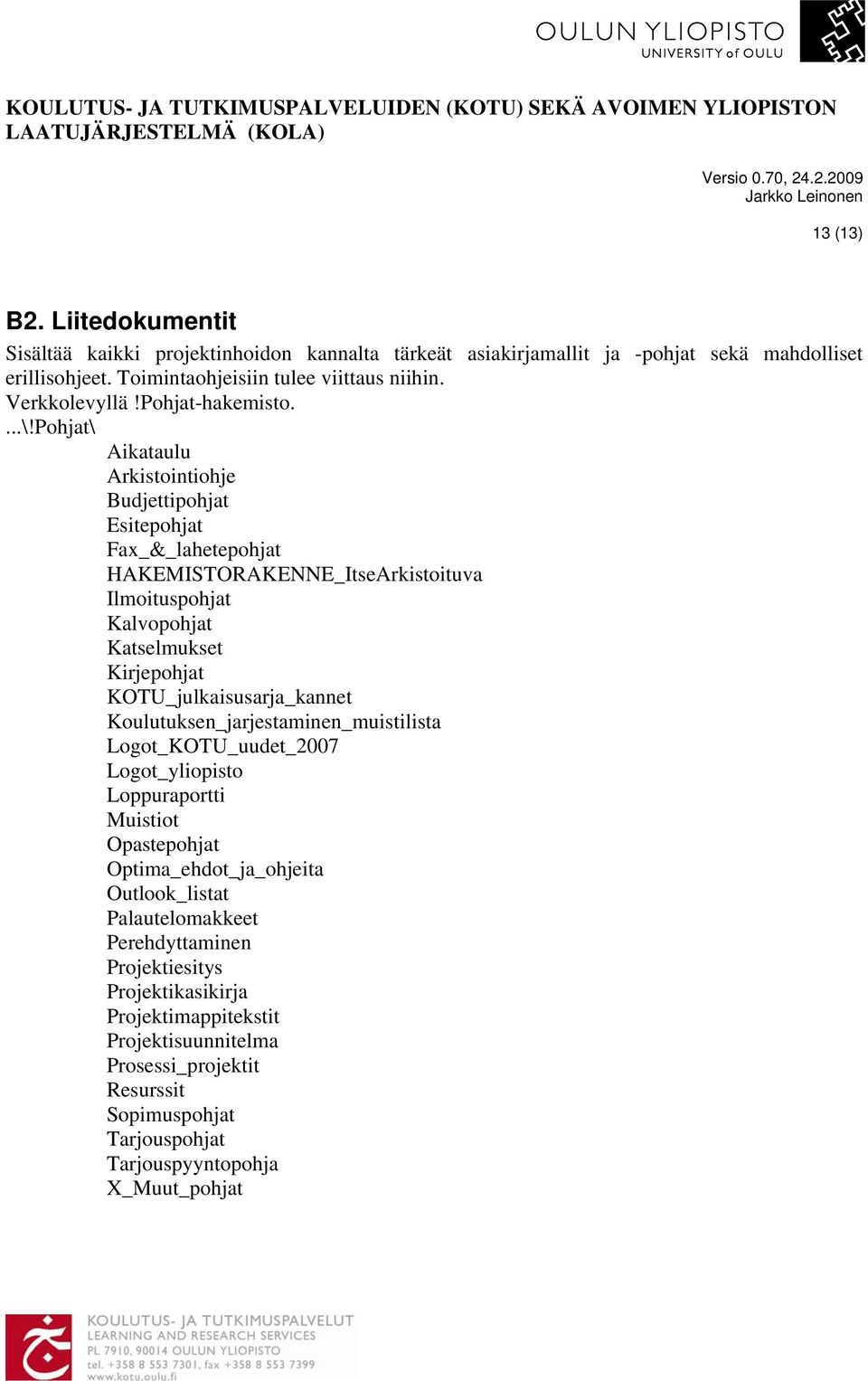 Pohjat\ Aikataulu Arkistointiohje Budjettipohjat Esitepohjat Fax_&_lahetepohjat HAKEMISTORAKENNE_ItseArkistoituva Ilmoituspohjat Kalvopohjat Katselmukset Kirjepohjat