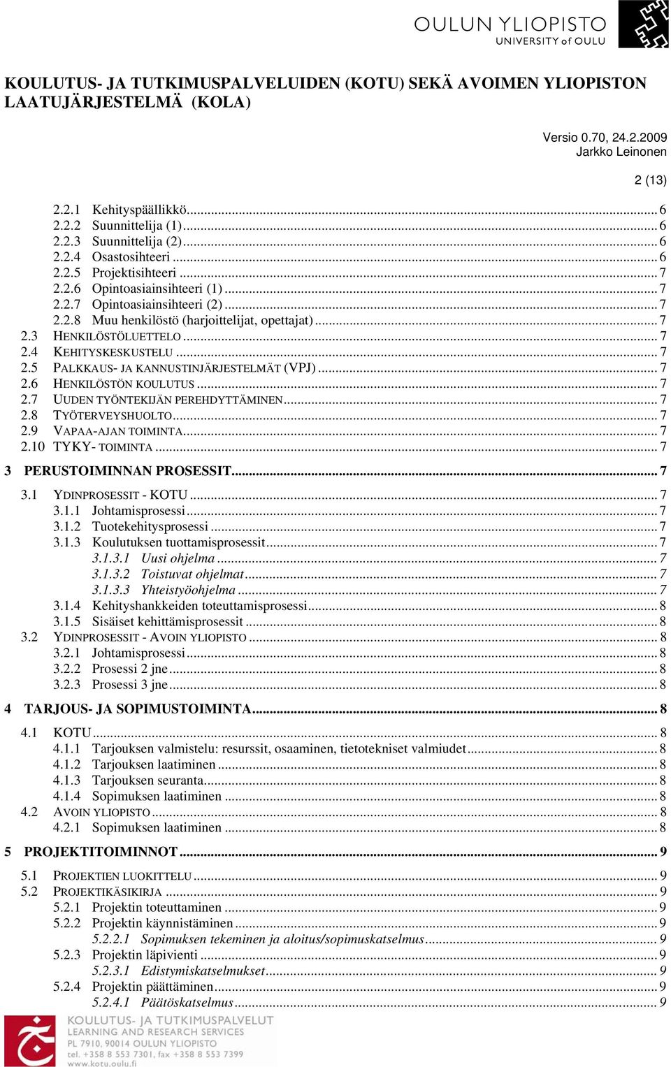 .. 7 2.8 TYÖTERVEYSHUOLTO... 7 2.9 VAPAA-AJAN TOIMINTA... 7 2.10 TYKY- TOIMINTA... 7 3 PERUSTOIMINNAN PROSESSIT... 7 3.1 YDINPROSESSIT - KOTU... 7 3.1.1 Johtamisprosessi... 7 3.1.2 Tuotekehitysprosessi.