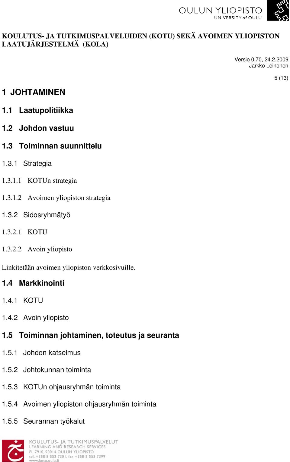 5 Toiminnan johtaminen, toteutus ja seuranta 1.5.1 Johdon katselmus 1.5.2 Johtokunnan toiminta 1.5.3 KOTUn ohjausryhmän toiminta 1.