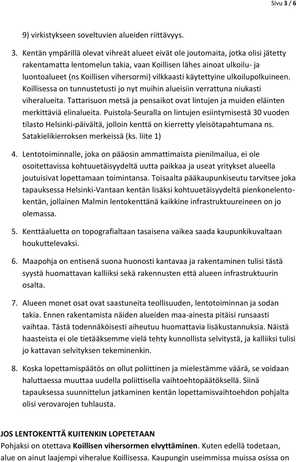 Kentän ympärillä olevat vihreät alueet eivät ole joutomaita, jotka olisi jätetty rakentamatta lentomelun takia, vaan Koillisen lähes ainoat ulkoilu- ja luontoalueet (ns Koillisen vihersormi)