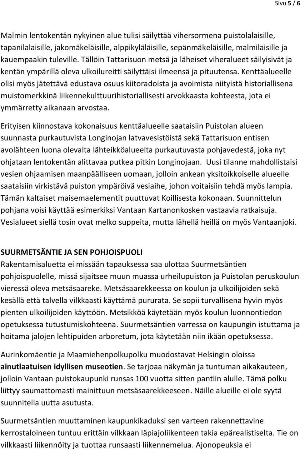 Kenttäalueelle olisi myös jätettävä edustava osuus kiitoradoista ja avoimista niityistä historiallisena muistomerkkinä liikennekulttuurihistoriallisesti arvokkaasta kohteesta, jota ei ymmärretty