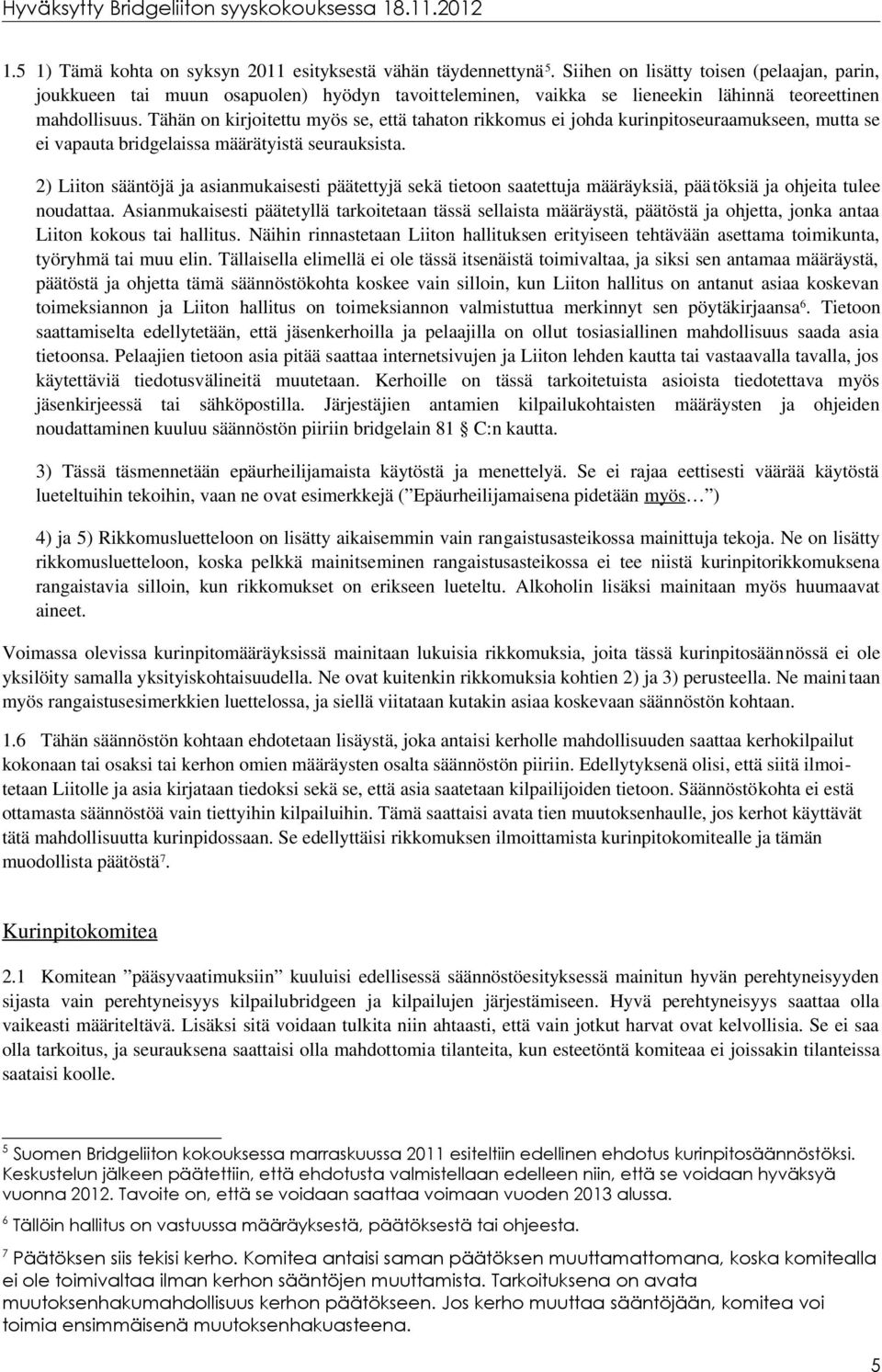 Tähän on kirjoitettu myös se, että tahaton rikkomus ei johda kurinpitoseuraamukseen, mutta se ei vapauta bridgelaissa määrätyistä seurauksista.