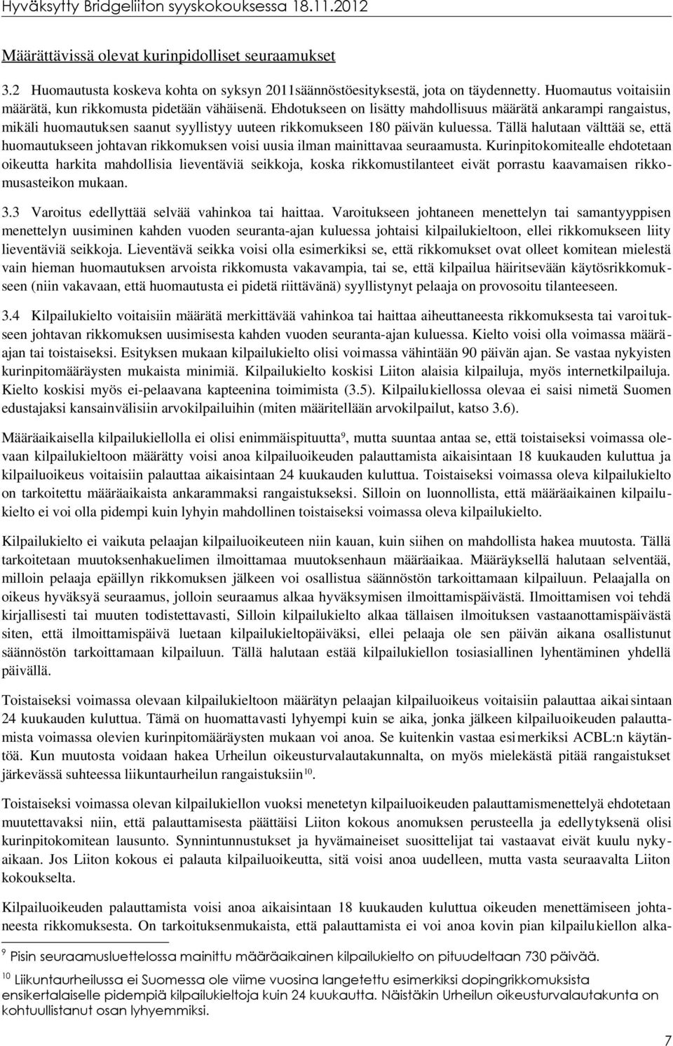 Ehdotukseen on lisätty mahdollisuus määrätä ankarampi rangaistus, mikäli huomautuksen saanut syyllistyy uuteen rikkomukseen 180 päivän kuluessa.