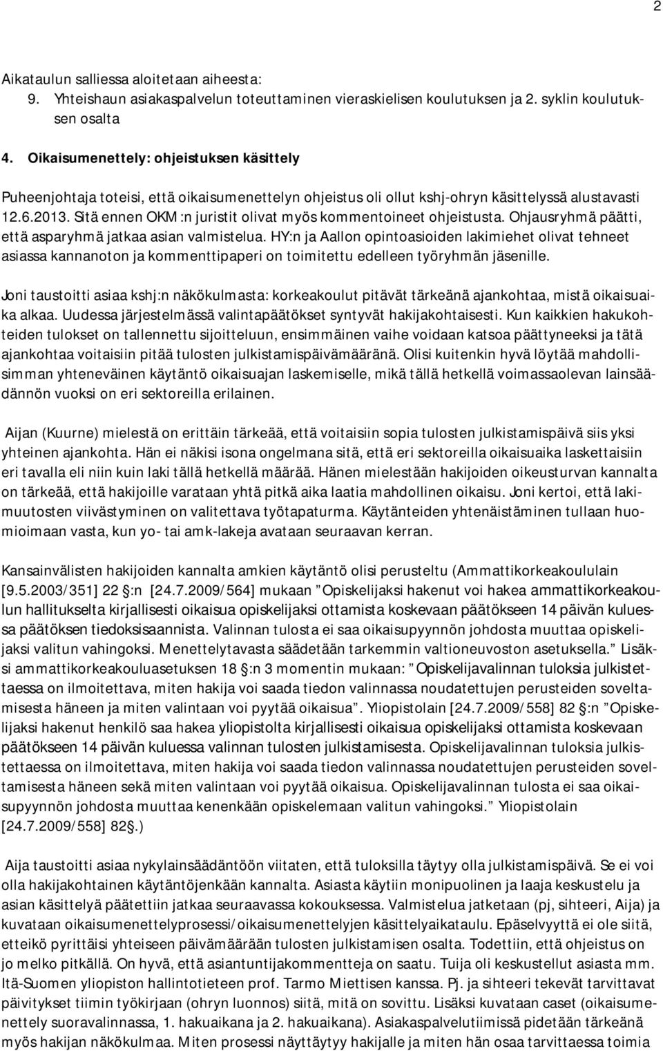 Sitä ennen OKM:n juristit olivat myös kommentoineet ohjeistusta. Ohjausryhmä päätti, että asparyhmä jatkaa asian valmistelua.