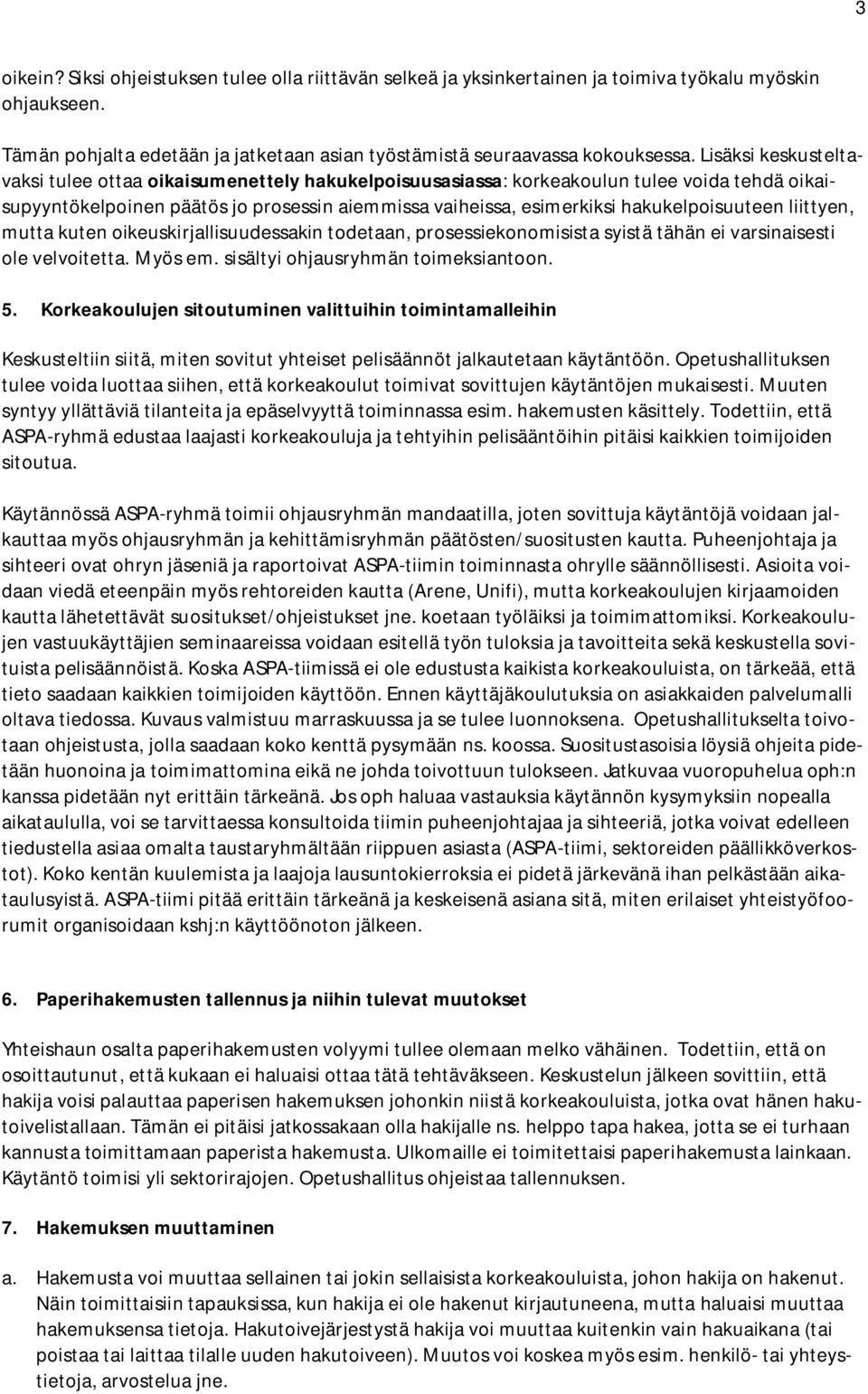 hakukelpoisuuteen liittyen, mutta kuten oikeuskirjallisuudessakin todetaan, prosessiekonomisista syistä tähän ei varsinaisesti ole velvoitetta. Myös em. sisältyi ohjausryhmän toimeksiantoon. 5.