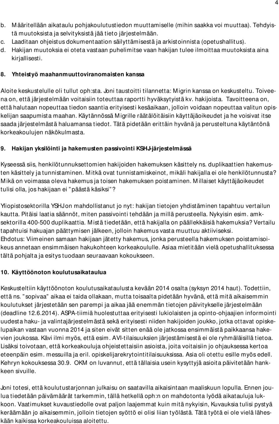 Yhteistyö maahanmuuttoviranomaisten kanssa Aloite keskustelulle oli tullut oph:sta. Joni taustoitti tilannetta: Migrin kanssa on keskusteltu.