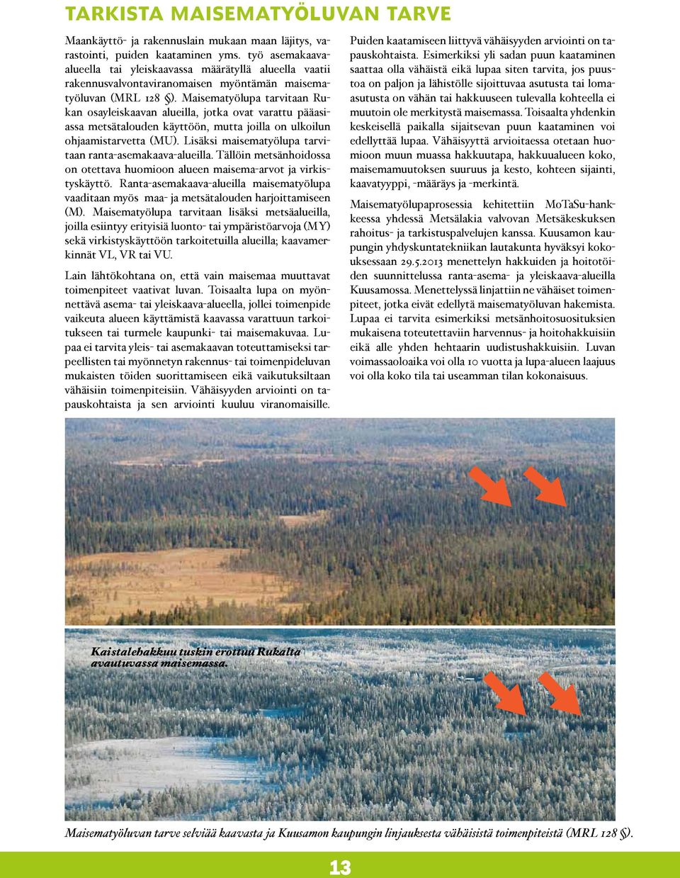 Maisematyölupa tarvitaan Rukan osayleiskaavan alueilla, jotka ovat varattu pääasiassa metsätalouden käyttöön, mutta joilla on ulkoilun ohjaamistarvetta (MU).