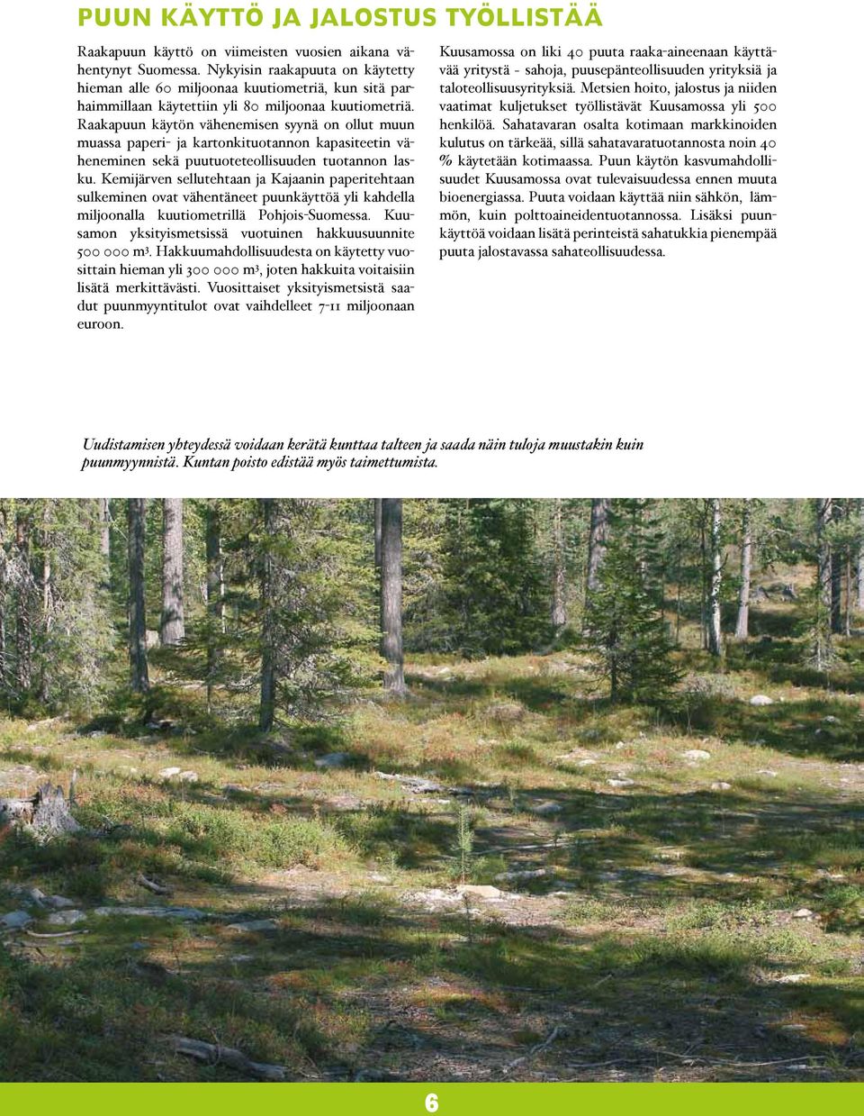 Raakapuun käytön vähenemisen syynä on ollut muun muassa paperi- ja kartonkituotannon kapasiteetin väheneminen sekä puutuoteteollisuuden tuotannon lasku.