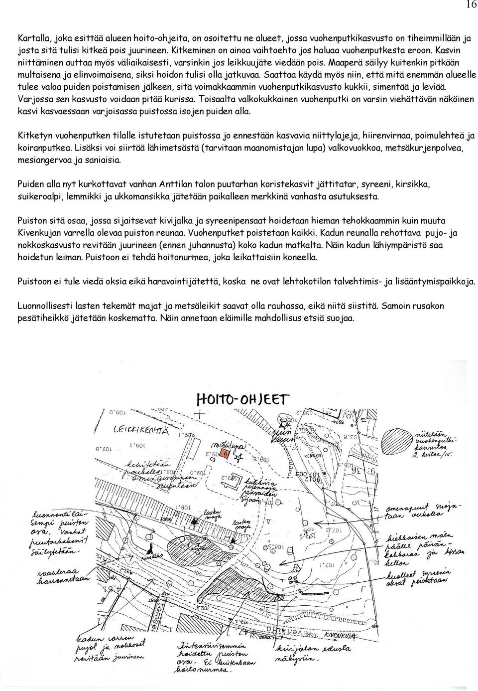 Maaperä säilyy kuitenkin pitkään multaisena ja elinvoimaisena, siksi hoidon tulisi olla jatkuvaa.