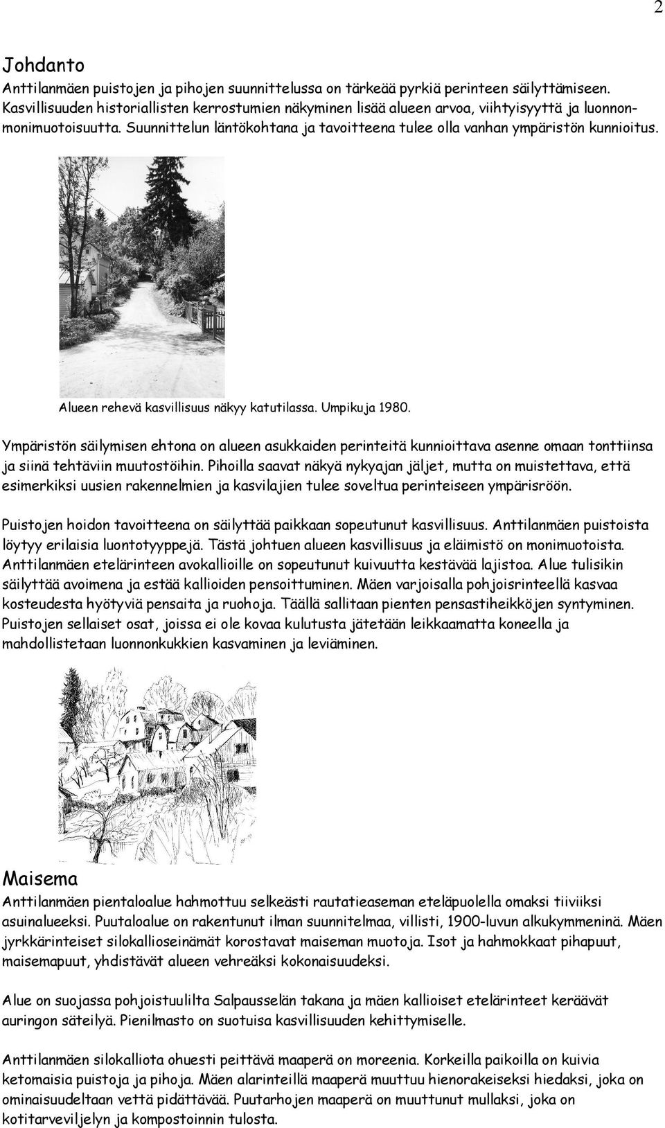 Alueen rehevä kasvillisuus näkyy katutilassa. Umpikuja 1980. Ympäristön säilymisen ehtona on alueen asukkaiden perinteitä kunnioittava asenne omaan tonttiinsa ja siinä tehtäviin muutostöihin.