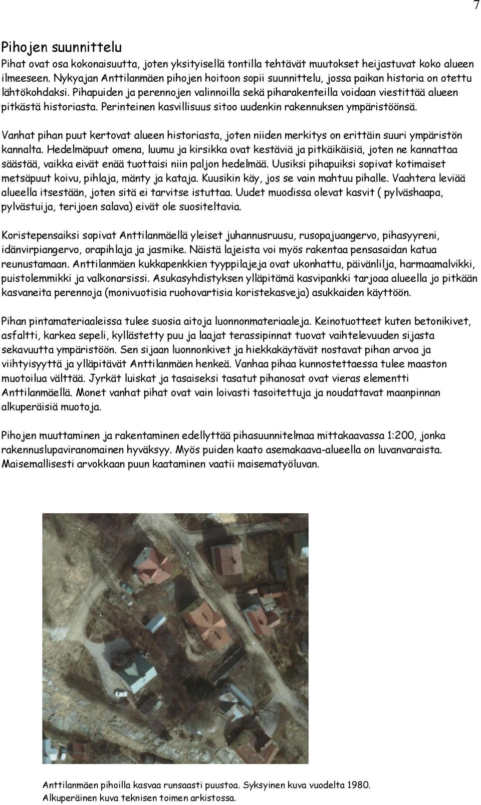 Pihapuiden ja perennojen valinnoilla sekä piharakenteilla voidaan viestittää alueen pitkästä historiasta. Perinteinen kasvillisuus sitoo uudenkin rakennuksen ympäristöönsä.