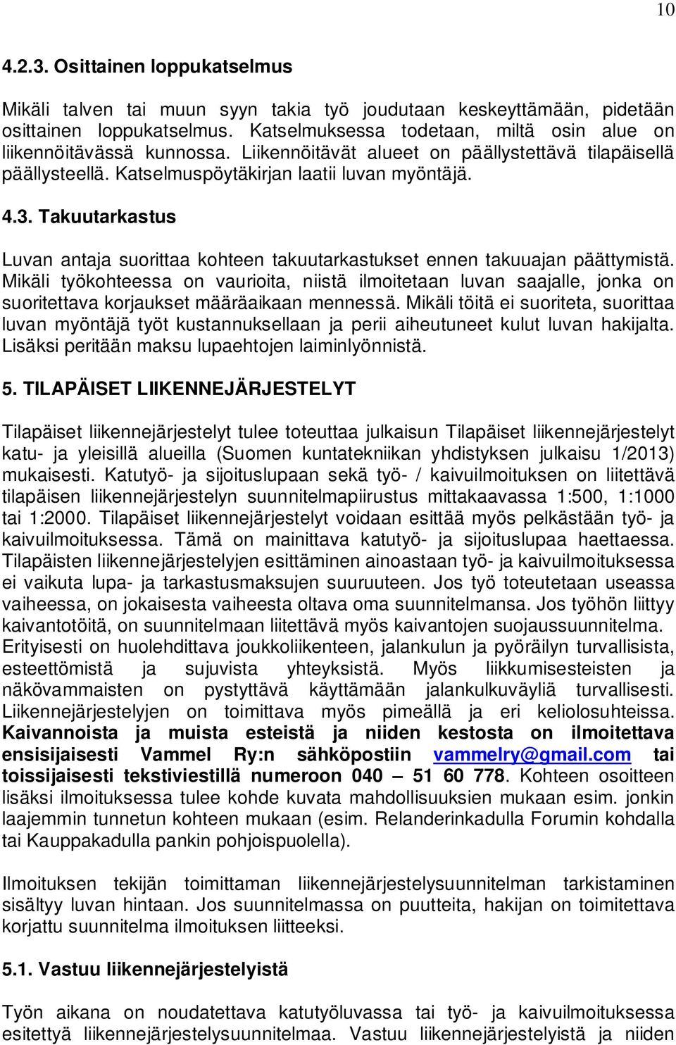 Takuutarkastus Luvan antaja suorittaa kohteen takuutarkastukset ennen takuuajan päättymistä.