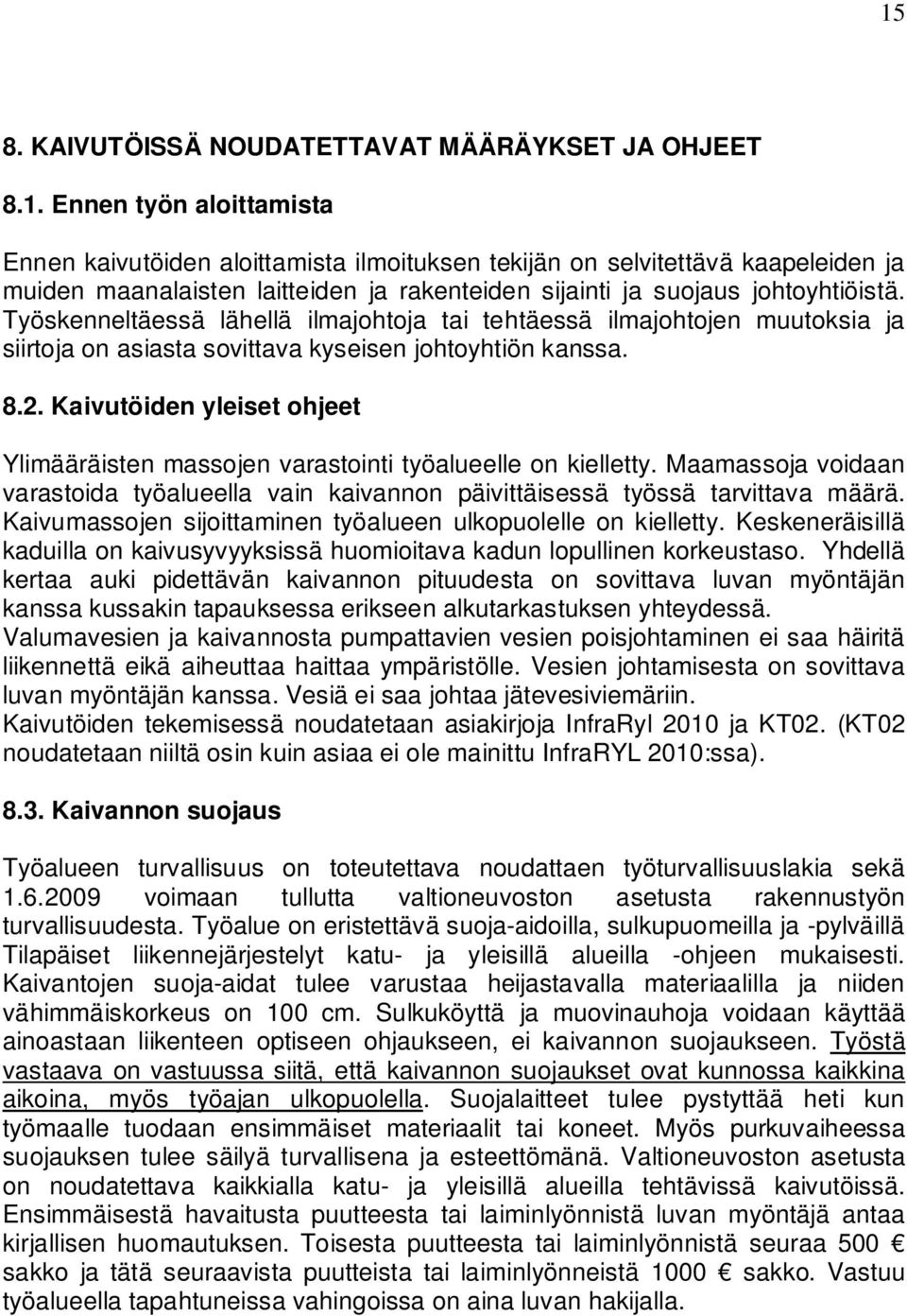 Kaivutöiden yleiset ohjeet Ylimääräisten massojen varastointi työalueelle on kielletty. Maamassoja voidaan varastoida työalueella vain kaivannon päivittäisessä työssä tarvittava määrä.