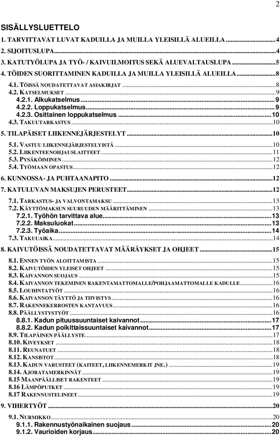 Osittainen loppukatselmus... 10 4.3. TAKUUTARKASTUS... 10 5. TILAPÄISET LIIKENNEJÄRJESTELYT... 10 5.1. VASTUU LIIKENNEJÄRJESTELYISTÄ... 10 5.2. LIIKENTEENOHJAUSLAITTEET... 11 5.3. PYSÄKÖIMINEN... 12 5.