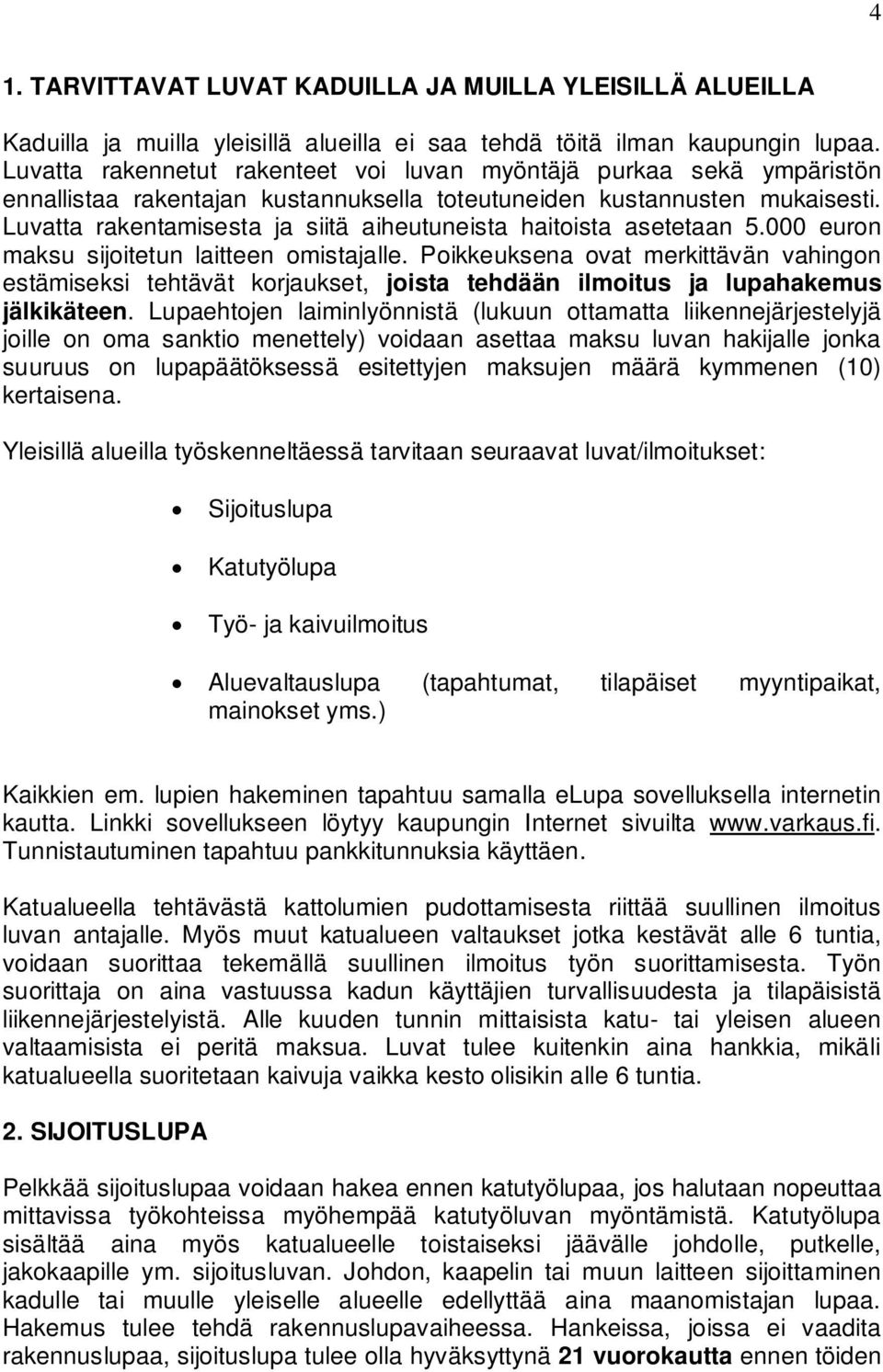 Luvatta rakentamisesta ja siitä aiheutuneista haitoista asetetaan 5.000 euron maksu sijoitetun laitteen omistajalle.