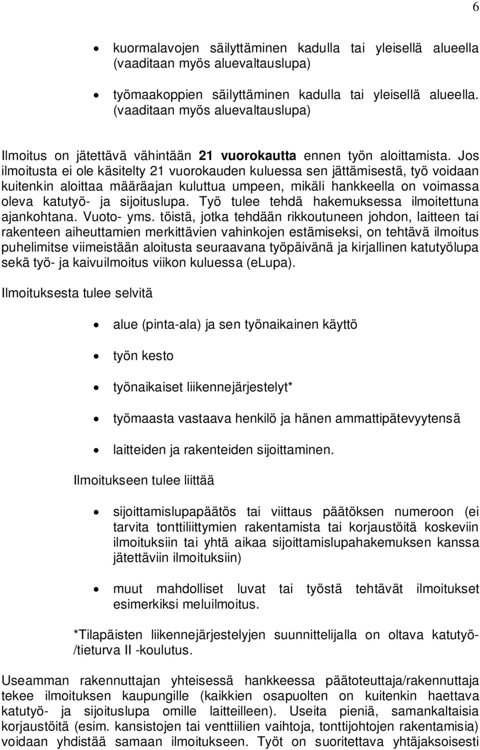 Jos ilmoitusta ei ole käsitelty 21 vuorokauden kuluessa sen jättämisestä, työ voidaan kuitenkin aloittaa määräajan kuluttua umpeen, mikäli hankkeella on voimassa oleva katutyö- ja sijoituslupa.