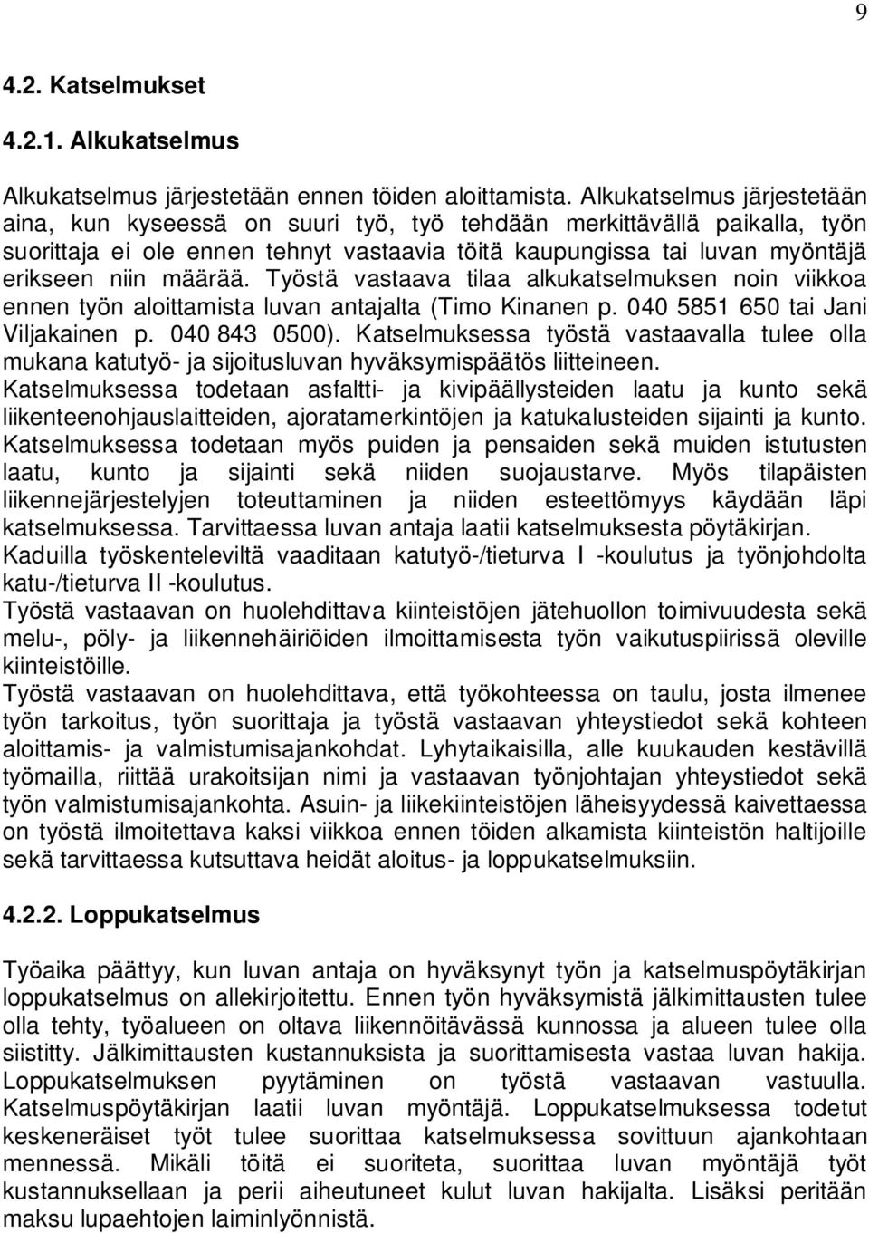 Työstä vastaava tilaa alkukatselmuksen noin viikkoa ennen työn aloittamista luvan antajalta (Timo Kinanen p. 040 5851 650 tai Jani Viljakainen p. 040 843 0500).