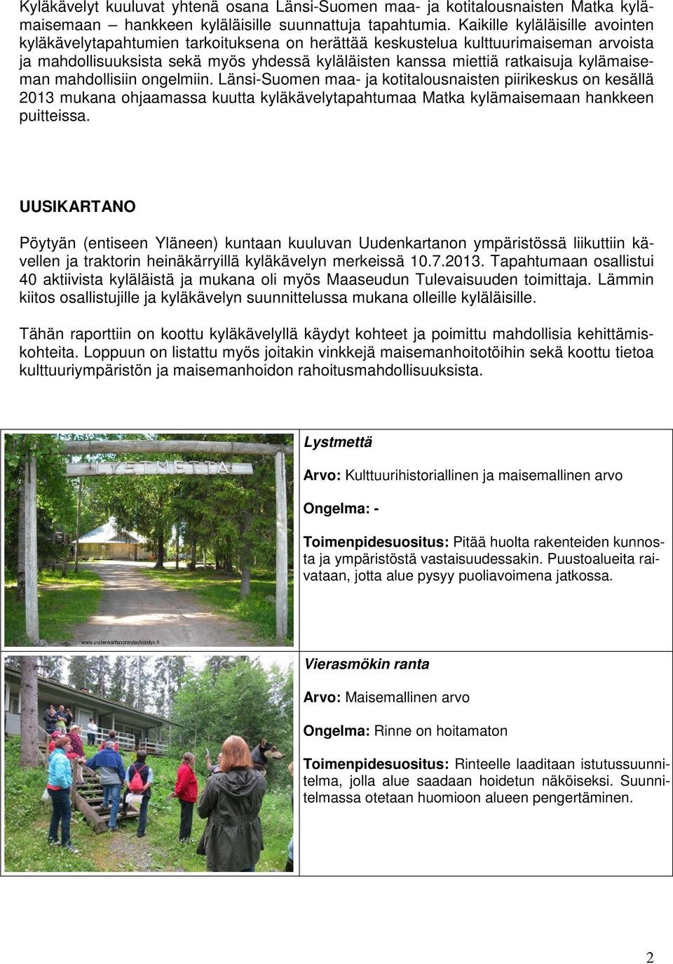 kylämaiseman mahdollisiin ongelmiin. Länsi-Suomen maa- ja kotitalousnaisten piirikeskus on kesällä 2013 mukana ohjaamassa kuutta kyläkävelytapahtumaa Matka kylämaisemaan hankkeen puitteissa.