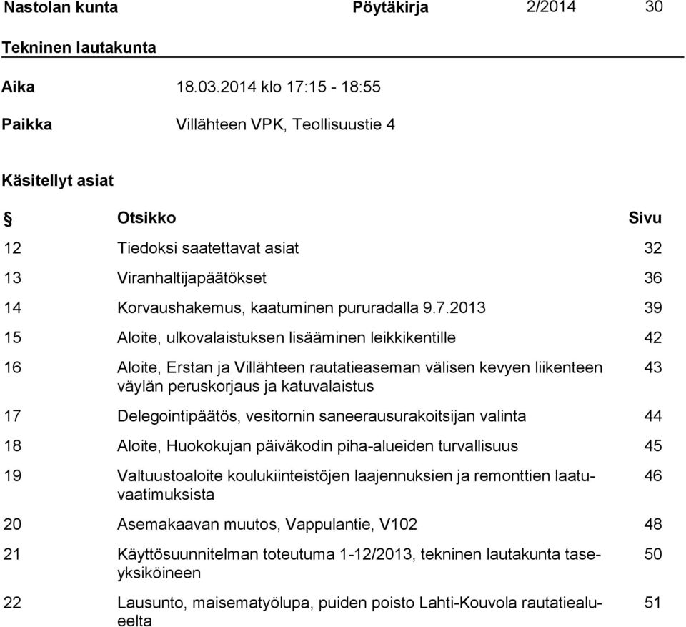 15-18:55 Paikka Villähteen VPK, Teollisuustie 4 Käsitellyt asiat Otsikko Sivu 12 Tiedoksi saatettavat asiat 32 13 Viranhaltijapäätökset 36 14 Korvaushakemus, kaatuminen pururadalla 9.7.
