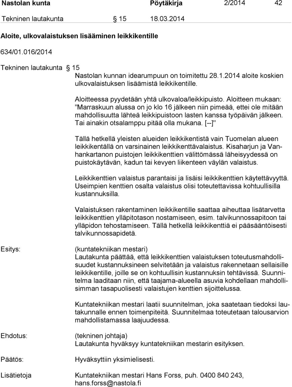 Aloitteen mukaan: "Marraskuun alussa on jo klo 16 jälkeen niin pimeää, ettei ole mitään mahdollisuutta lähteä leikkipuistoon lasten kanssa työpäivän jälkeen. Tai ainakin otsalamppu pitää olla mukana.