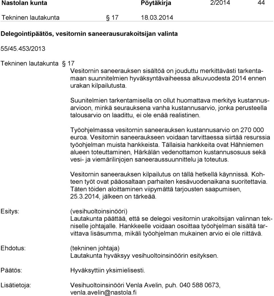 Suunitelmien tarkentamisella on ollut huomattava merkitys kustannusarvioon, min kä seu rauk sena van ha kus tan nusar vio, jon ka pe rus teella ta lousar vio on laa dittu, ei ole enää realistinen.