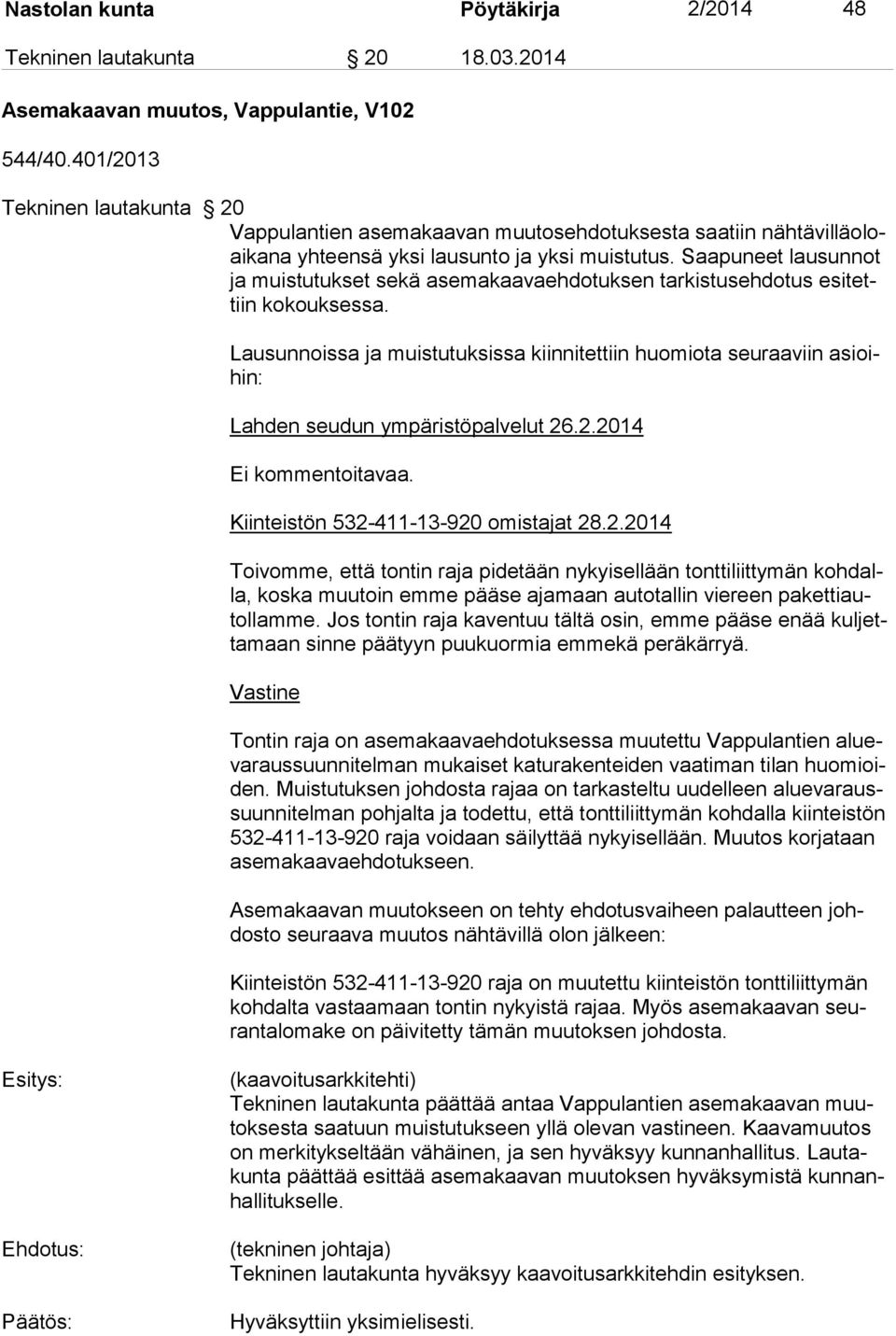 Saapuneet lausunnot ja muistutukset sekä asemakaavaehdotuksen tarkistusehdotus esitettiin kokouksessa.