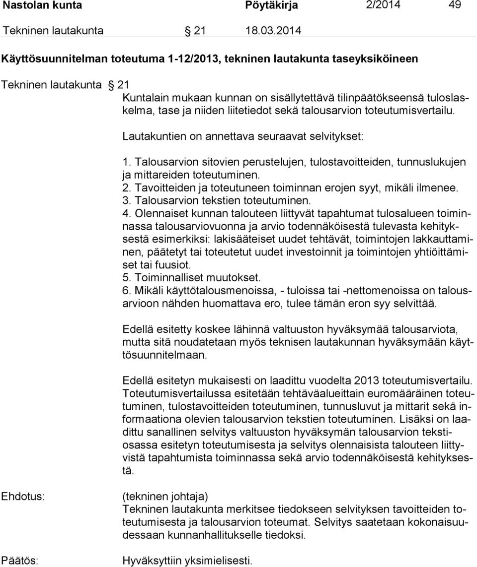 liitetiedot sekä talousarvion toteutumisvertailu. Lautakuntien on annettava seuraavat selvitykset: 1. Talousarvion sitovien perustelujen, tulostavoitteiden, tunnuslukujen ja mittareiden toteutuminen.
