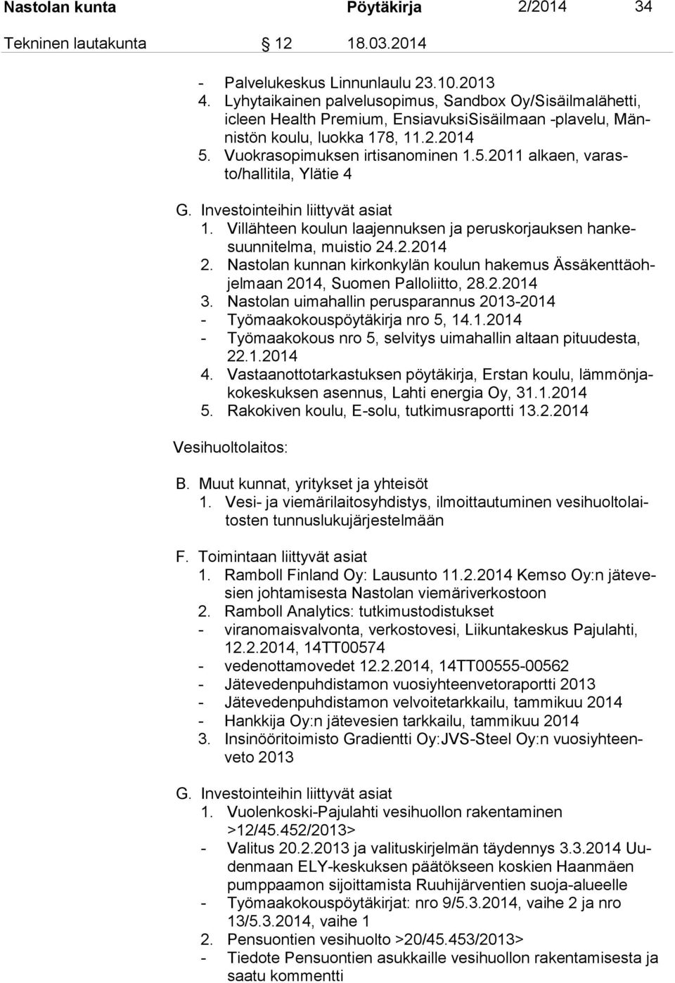 Investointeihin liittyvät asiat 1. Villähteen koulun laajennuksen ja peruskorjauksen hankesuunnitelma, muistio 24.2.2014 2.